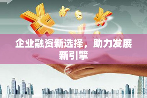 澳门企业融资新选择，助力发展新引擎