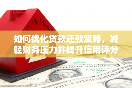 澳门如何优化贷款还款策略，减轻财务压力并提升信用评分