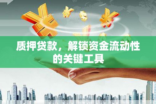 澳门质押贷款，解锁资金流动性的关键工具