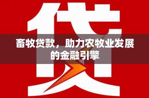 澳门畜牧贷款，助力农牧业发展的金融引擎
