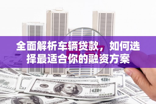 澳门全面解析车辆贷款，如何选择最适合你的融资方案