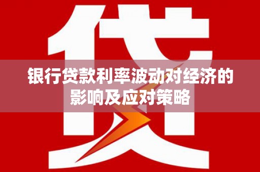 澳门银行贷款利率波动对经济的影响及应对策略
