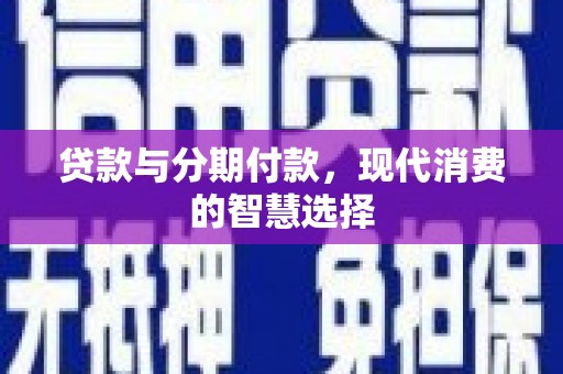 澳门贷款与分期付款，现代消费的智慧选择
