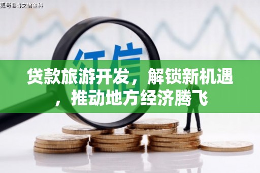 澳门贷款旅游开发，解锁新机遇，推动地方经济腾飞