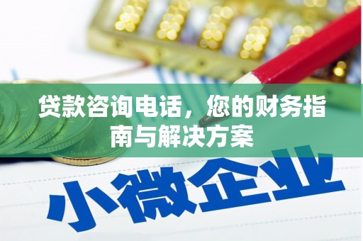 澳门贷款咨询电话，您的财务指南与解决方案