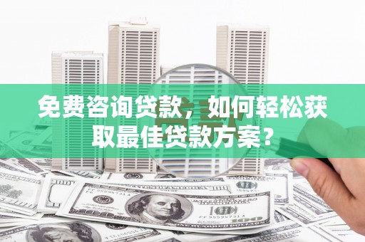 澳门免费咨询贷款，如何轻松获取最佳贷款方案？